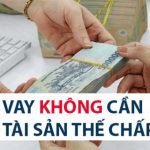 Vay không thế chấp an toàn với địa chỉ vay uy tín
