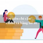 Vay nhanh gọn chỉ với CMND và bằng lái xe
